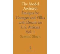 The Model Architect: Designs for Cottages and Villas with Details for U.S. Artisans