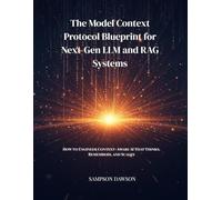 The Model Context Protocol Blueprint for Next-Gen LLM and RAG Systems: How to Engineer Context-Aware AI That Thinks, Remembers, and Scales