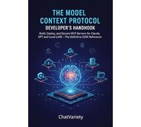 The Model Context Protocol Developer's Handbook: Build, Deploy, and Secure MCP Servers for Claude, GPT, and Local LLMs - The Definitive 2026 Reference ... Hardware & Compiler Engineering Series)