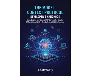 The Model Context Protocol Developer's Handbook: Build, Deploy, and Secure MCP Servers for Claude, GPT, and Local LLMs - The Definitive 2026 Reference ... Hardware & Compiler Engineering Series)