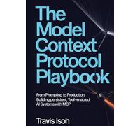 The Model Context Protocol Playbook: From Prompting to Production: Building Persistent, Tool-Enabled AI Systems with MCP