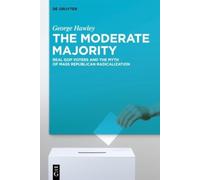 The Moderate Majority : Real GOP Voters and the Myth of Mass Republican Radicalization