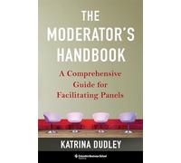 The Moderator's Handbook: A Comprehensive Guide for Facilitating Panels