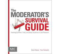The Moderator's Survival Guide: Handling Common, Tricky, and Sticky Situations in User Research