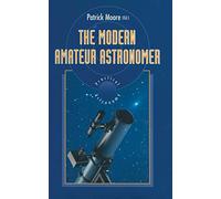 The Modern Amateur Astronomer (The Patrick Moore Practical Astronomy Series)