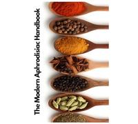 The Modern Aphrodisiac Handbook: Reclaiming Ancient Wisdom for Modern Connection | Adapted From Wedeck's Love Potions Through the Ages