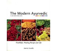 The Modern Ayurvedic Cookbook: Healthful, Healing Recipes for Life