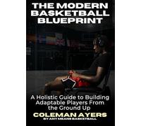 The Modern Basketball Blueprint: A Holistic Guide to Building Adaptable Players From the Ground Up (The Modern Player Development Series)