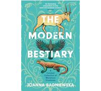 The Modern Bestiary : A Curated Collection of Wondrous Creatures