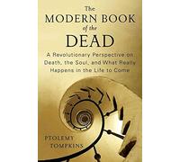 The Modern Book of the Dead: A Revolutionary Perspective on Death, the Soul, and What Really Happens in the Life to Come
