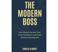 THE MODERN BOSS: How Women Reclaim Their Time, Confidence, and Power Without Burning Out