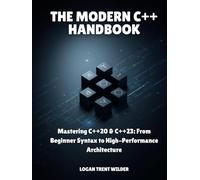 THE MODERN C++ HANDBOOK: Mastering C++20 & C++23: From Beginner Syntax to High-Performance Architecture