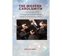 The Modern Carolsmith: Contemporary SATB Arrangements & Rehearsal Guide for Community Choirs
