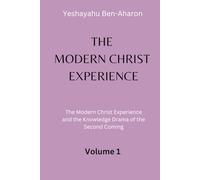 The Modern Christ Experience: The Modern Christ Experience and the Knowledge Drama of the Second Coming, Volume 1