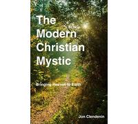 The Modern Christian Mystic: Bringing Heaven to Earth