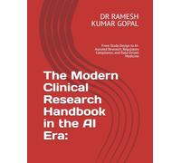 The Modern Clinical Research Handbook in the AI Era:: From Study Design to AI-Assisted Research, Regulatory Compliance, and Data-Driven Medicine (AI in Clinical Research Series)