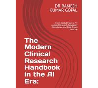The Modern Clinical Research Handbook in the AI Era:: From Study Design to AI-Assisted Research, Regulatory Compliance, and Data-Driven Medicine (AI in Clinical Research Series)