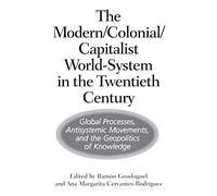 The Modern/Colonial/Capitalist World-System in the Twentieth Century: Global Processes, Antisystemic Movements, and the Geopolitics of Knowledge
