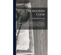 The Modern Cook: A Practical Guide to the Culinary Art in All Its Branches: Comprising, in Addition to English Cookery, the Most Approved and ... As Well for the Largest Establishments As F
