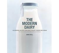 The Modern Dairy: Nourishing recipes using milk, yogurt, cheese and cream. Discover the science behind this nutritional powerhouse