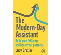 The Modern-Day Assistant : Build Your Influence and Boost Your Potential