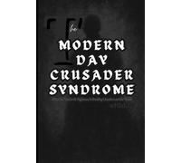 The Modern Day Crusader Syndrome: Why Our Need to Be Righteous Is Breaking Ourselves and the World