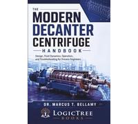 The Modern Decanter Centrifuge Handbook: Design, Fluid Dynamics, Operation, and Troubleshooting for Process Engineers