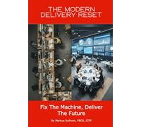 The Modern Delivery Reset - Fix the Machine, Deliver the Future: It’s time for a modern change delivery reset (IT Projects Can Succeed - What You Can Do To Confidently, Predictably, Deliver)