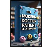 The Modern Doctor Patient Relationship: Medical Communication Mastery, Practical Guide, Art Of Medical Communication, Effective Patient Care, Physician's Handbook, Trust & Healing, Physician's Path
