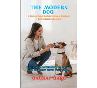 The Modern Dog - A Science-Based Guide to Raising a Confident, Well-Behaved Companion.