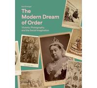 The Modern Dream of Order: Victoria, Photography and the Social Imagination