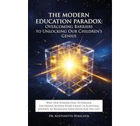 THE MODERN EDUCATION PARADOX: Overcoming Barriers to Unlocking Our Children's Genius