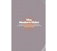 The Modern Elder: 90 Days of Reframing Aging and Cultivating New Purpose Beyond the Working Years.