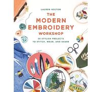The Modern Embroidery Workshop: Over 20 stylish projects to stitch, wear and share