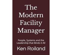 The Modern Facility Manager: People, Systems and the Leadership that Binds it All