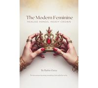 The Modern Feminine: Healed Hands, Heavy Crown: 1