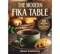 THE MODERN FIKA TABLE: 35 RECIPES FOR COZY COFFEE MOMENTS (The Cozy Scandinavian Living)