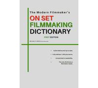 The Modern Filmmaker's On-Set Filmmaking Dictionary: From Script to Screen: The Only Dictionary Every Filmmaker Needs.