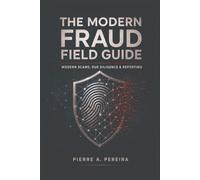The Modern Fraud Field Guide: Recognizing Scams, Conducting Due Diligence, Protecting Transactions, and Reporting Fraud