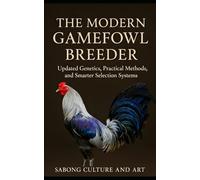The Modern Gamefowl Breeder: Updated Genetics, Practical Methods, and Smarter Selection Systems