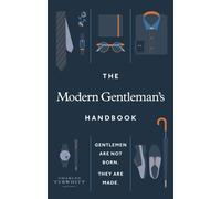 The Modern Gentleman’s Handbook : Gentlemen are not born, they are made