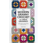 The Modern Granny Crochet for Great Grannies: A Fresh Collection of Square Patterns, Creative Layouts, and Stylish Crochet Ideas for Every Home