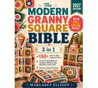 The Modern Granny Square Bible: [3 in 1] 150+ Step-by-Step Designs and Projects to Turn One Simple Motif into Cardigans, Blankets, Bags, Wearables & Home Decor with Seamless Joining & Finishing