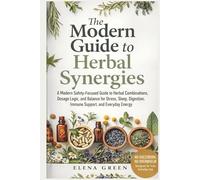 The Modern Guide to Herbal Synergies: A Modern Safety-Focused Guide to Herbal Combinations, Dosage Logic, and Balance for Stress, Sleep, Digestion, Immune Support, and Everyday Energy