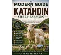 The Modern Guide to Katahdin Sheep Farming: A complete Guide to Raising Healthy Flocks, Producing Quality Lambs, Improving Breeding Success, Managing ... and Building a Sustainable Sheep Enterprise