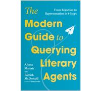 The Modern Guide to Querying Literary Agents : From Rejection to Representation in 8 Steps