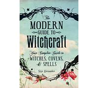 The Modern Guide to Witchcraft: Your Complete Guide to Witches, Covens, and Spells (Modern Witchcraft Magic, Spells, Rituals)