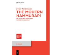 The Modern Hammurapi: An Old Babylonian King in Imperial Germany (Chronoi, 20)