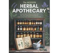 The Modern Herbal Apothecary: Discover Nature's Medicine Cabinet with 300+ Time-Tested Herbal Remedies for Long-Lasting Holistic Wellness and Optimal Health (The Herbal Wisdom Library)