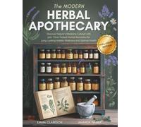 The Modern Herbal Apothecary: Discover Nature's Medicine Cabinet with 300+ Time-Tested Herbal Remedies for Long-Lasting Holistic Wellness and Optimal ... Color Edition) (The Herbal Wisdom Library)